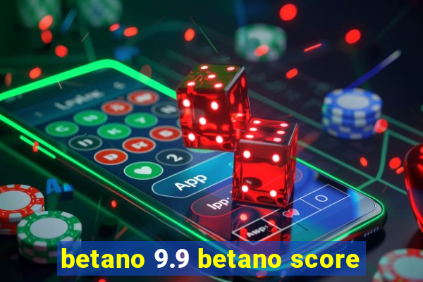 betano 9.9 betano score